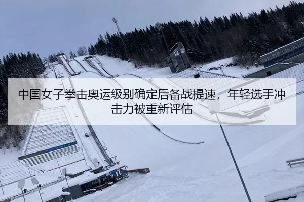 中国女子拳击奥运级别确定后备战提速，年轻选手冲击力被重新评估